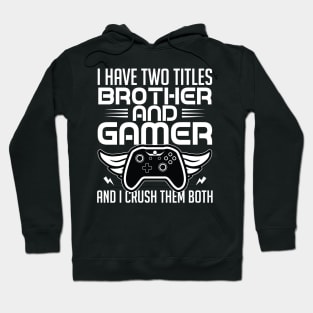 I have two titles brother and gamer and I crush them both Hoodie